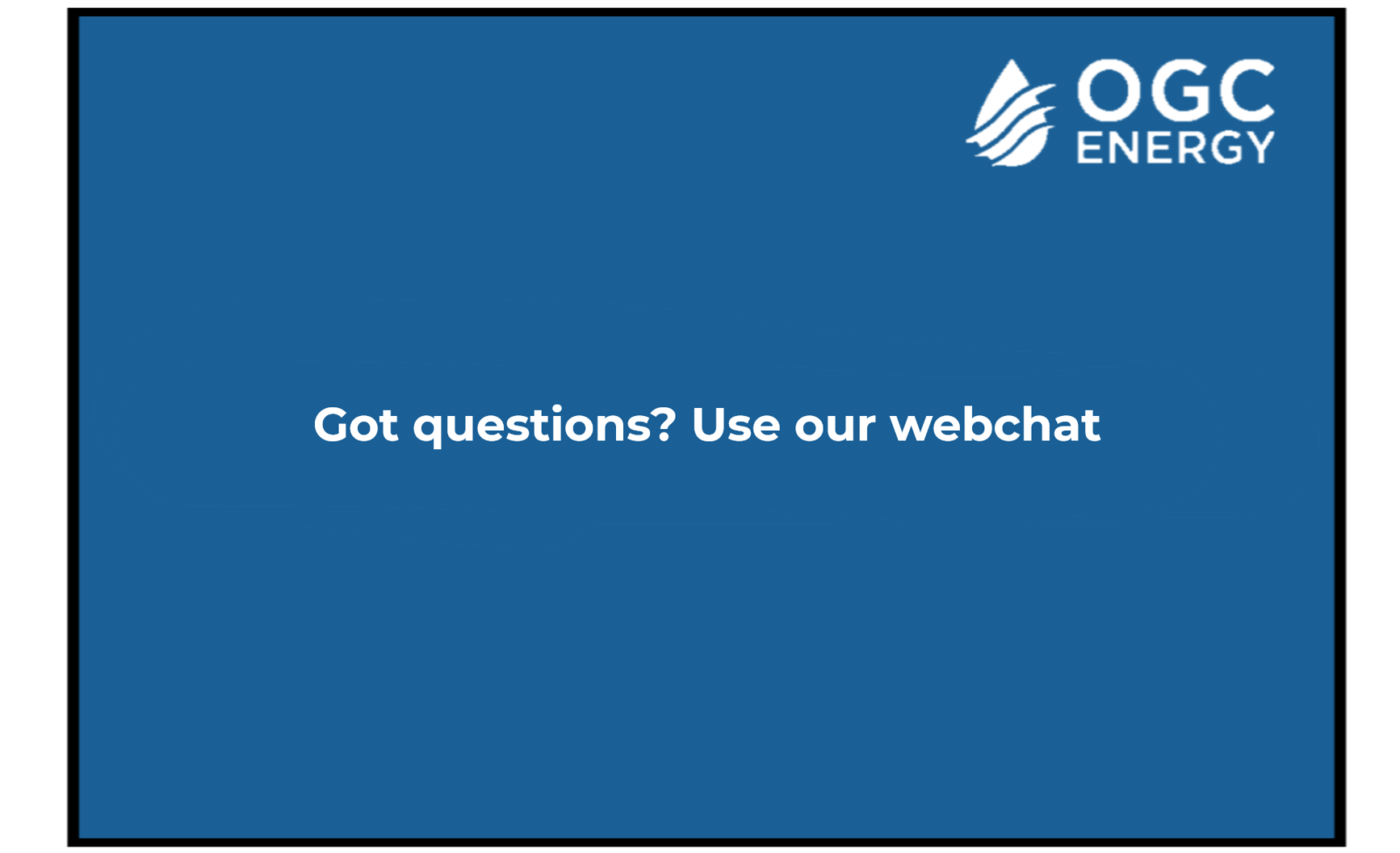 Got questions? use our webchat OGC Energy